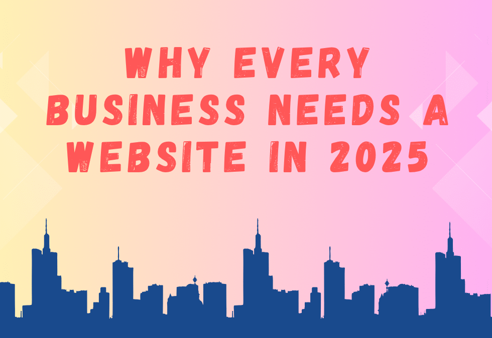 Why Every Business Needs a Website in 2025
