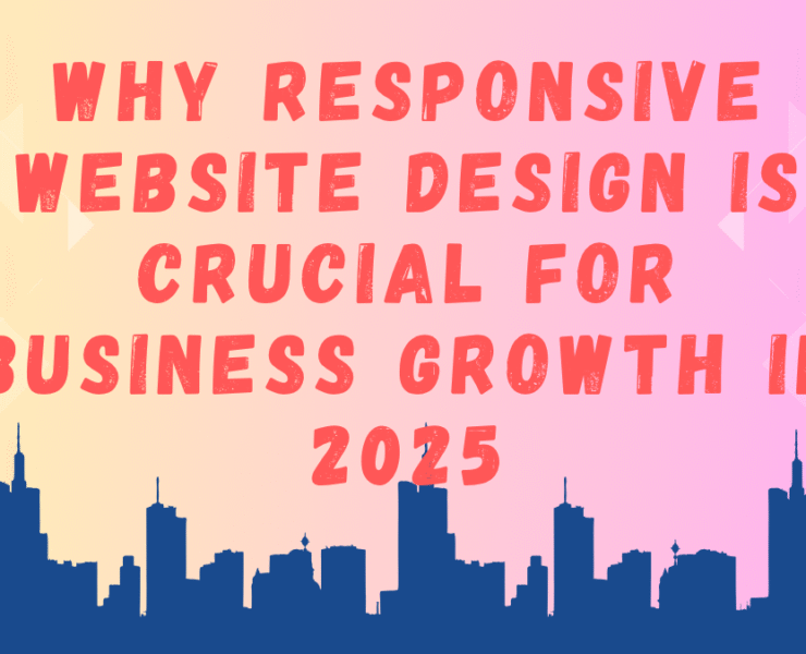 Why Responsive Website Design Is Crucial for Business Growth in 2025