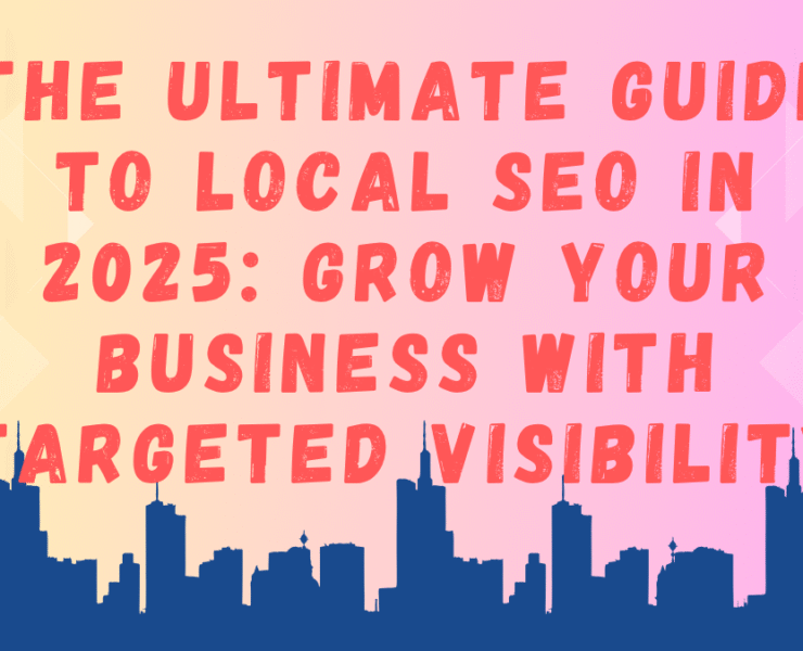 The Ultimate Guide to Local SEO in 2025: Grow Your Business with Targeted Visibility